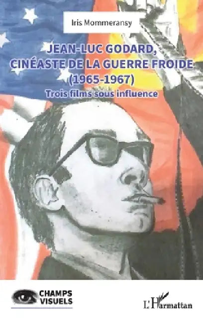 Jean-Luc Godard, cinéaste de la Guerre Froide (1965-1967) (English, Iris Mommeransy)