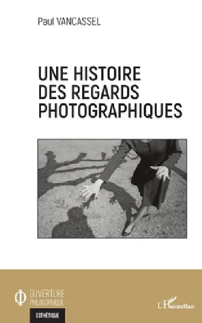 Une histoire des regards photographiques (English, Vancassel Paul)
