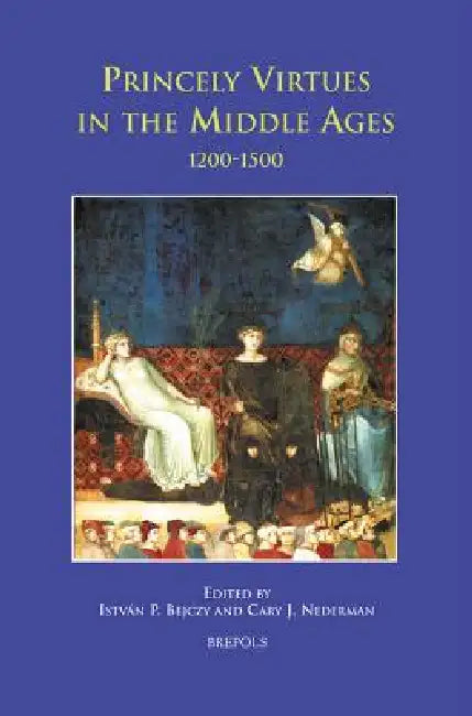 Princely Virtues in the Middle Ages (English, Istvan P. Bejczy | Cary J. Nederman)