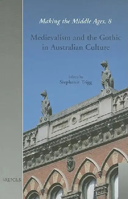 Medievalism and the Gothic in Australian Culture (English, Stephanie Trigg)