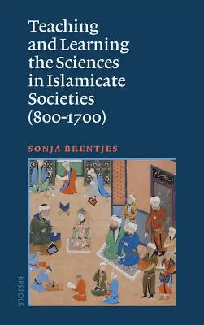 Teaching and Learning the Sciences in Islamicate Societies (800-1700) (English, Sonja Brentjes)
