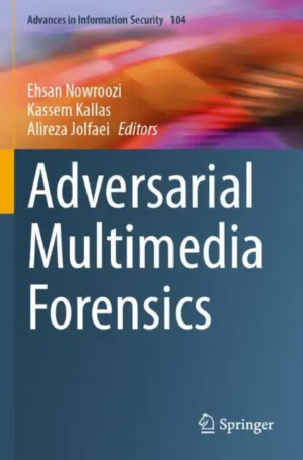 Adversarial Multimedia Forensics (English, Ehsan Nowroozi | Kassem Kallas | Alireza Jolfaei)
