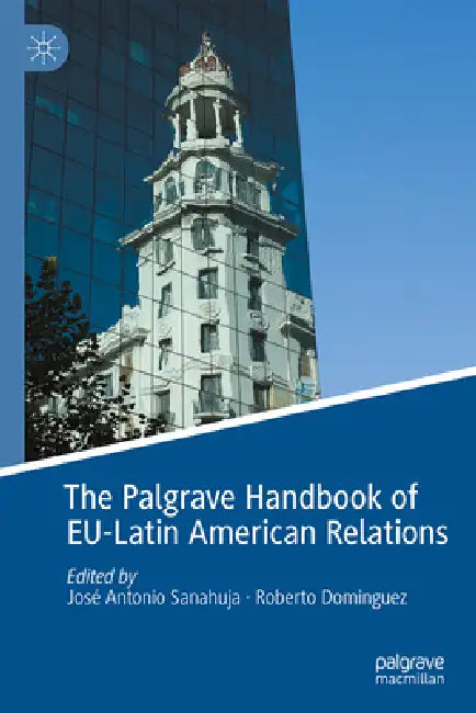 The Palgrave Handbook of Eu-Latin American Relations (English, José Antonio Sanahuja | Roberto Domínguez)