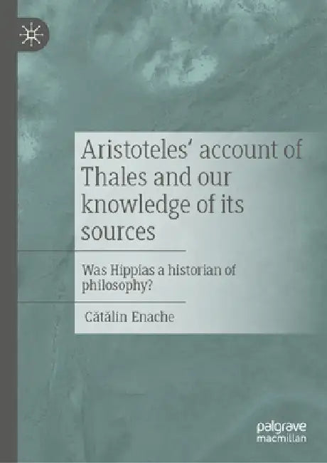 Thales, Hippias, Aristotle, and the Beginnings of Greek Philosophy (English, Cătălin Enache)