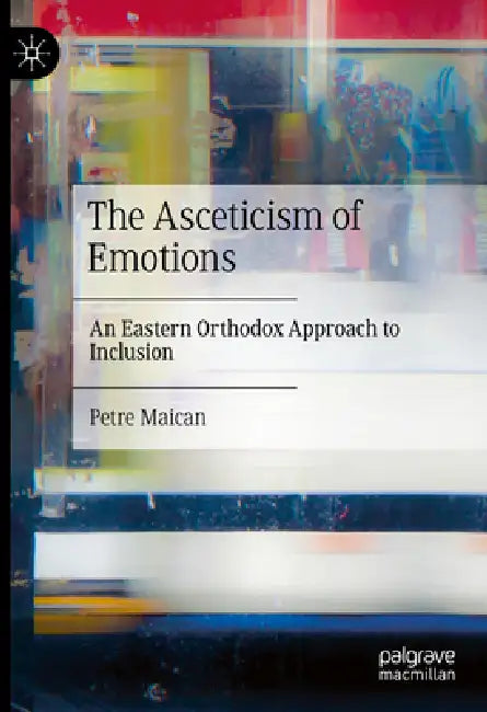 The Asceticism of Emotions (English, Petre Maican)