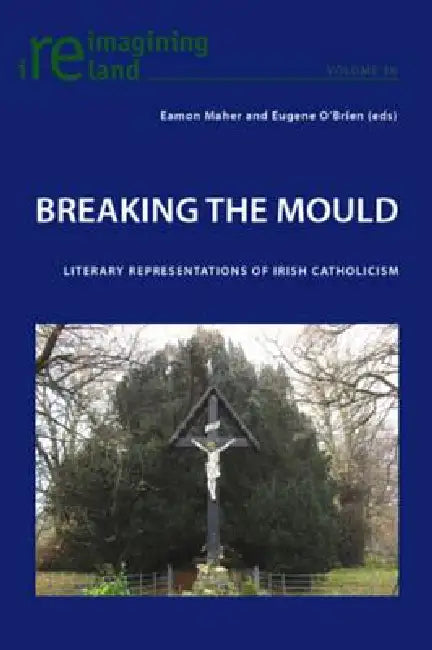 Breaking the Mould; Literary Representations of Irish Catholicism (English, Eamon Maher | Eugene O'Brien)