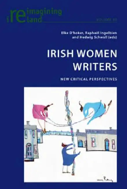 Irish Women Writers; New Critical Perspectives (English, Elke D'Hoker | Raphaël Ingelbien | Hedwig Schwall)
