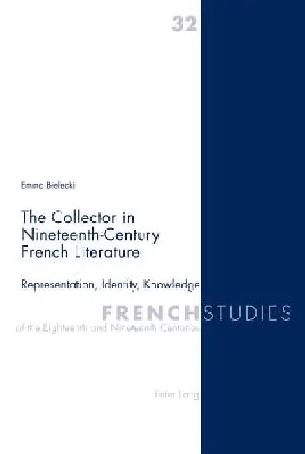 The Collector in Nineteenth-Century French Literature; Representation, Identity, Knowledge (English, Emma Bielecki)