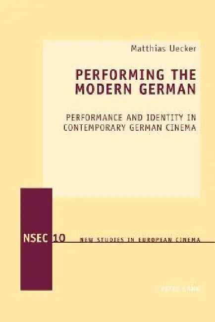 Performing the Modern German; Performance and Identity in Contemporary German Cinema (English, Matthias Uecker)