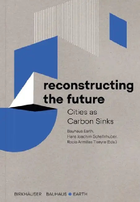 Reconstructing the Future (English, Bauhaus Earth | Hans Joachim Schellnhuber | Rocío Armillas Tiseyra)