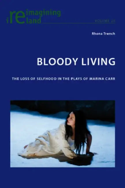Bloody Living; The Loss of Selfhood in the Plays of Marina Carr (English, Rhona Trench)