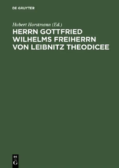 Herrn Gottfried Wilhelms Freiherrn von Leibnitz Theodicee (English, Hubert Horstmann)