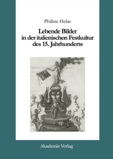 Lebende Bilder in Der Italienischen Festkultur Des 15. Jahrhunderts (English, Philine Helas)