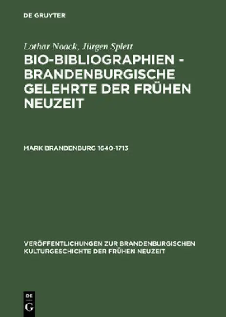 Bio-Bibliographien - Brandenburgische Gelehrte der frühen Neuzeit, Mark Brandenburg 1640-1713 (English, Lothar Noack | Jürgen Splett)