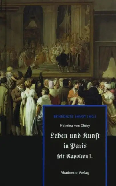 Helmina Von Chézy. Leben Und Kunst in Paris Seit Napoleon I. (English, Bénédicte Savoy)