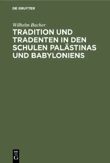 Tradition und Tradenten in den Schulen Palästinas und Babyloniens (English, Wilhelm Bacher)