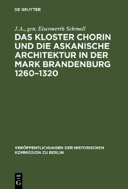Das Kloster Chorin Und Die Askanische Architektur in Der Mark Brandenburg 1260-1320 (English, Schmoll)
