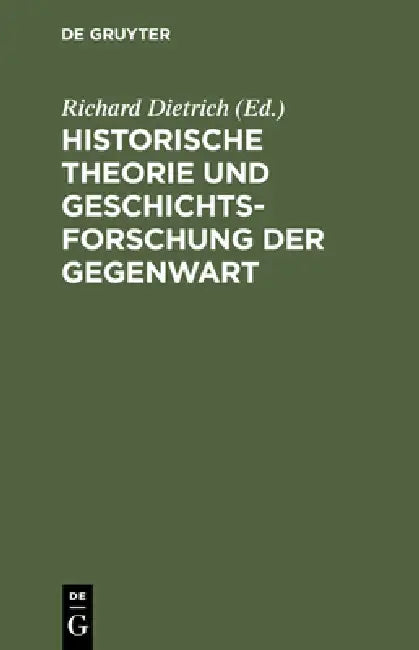 Historische Theorie und Geschichtsforschung der Gegenwart (English, Richard Dietrich)