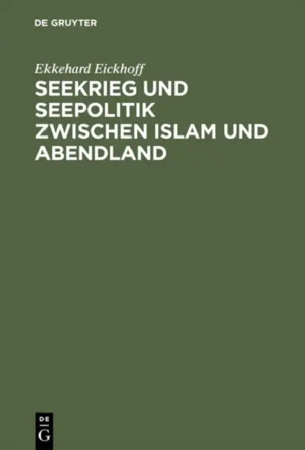 Seekrieg und Seepolitik zwischen Islam und Abendland (English, Ekkehard Eickhoff)