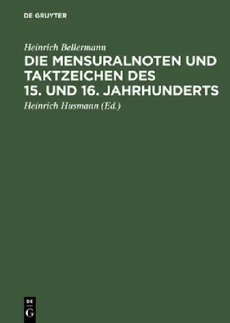 Die Mensuralnoten Und Taktzeichen Des 15. Und 16. Jahrhunderts (English, Heinrich Bellermann | Heinrich Husmann)