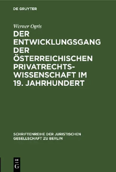 Der Entwicklungsgang Der Österreichischen Privatrechtswissenschaft Im 19. Jahrhundert (English, Werner Ogris)