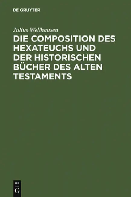 Die Composition Des Hexateuchs Und Der Historischen Bücher Des Alten Testaments (English, Julius Wellhausen)