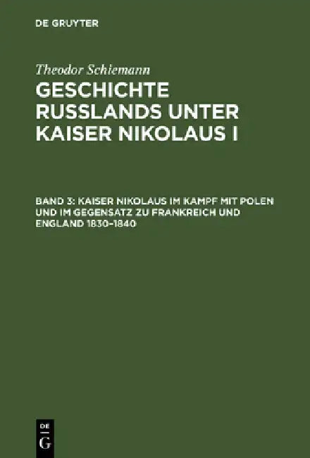 Kaiser Nikolaus Im Kampf Mit Polen Und Im Gegensatz Zu Frankreich Und England 1830-1840 (English, Theodor Schiemann)