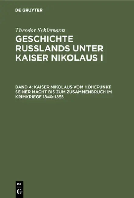 Kaiser Nikolaus Vom Höhepunkt Seiner Macht Bis Zum Zusammenbruch Im Krimkriege 1840-1855 (English, Theodor Schiemann)