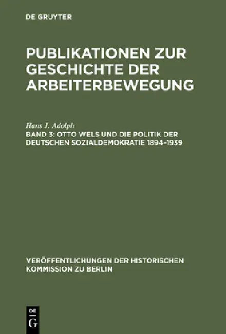 Publikationen zur Geschichte der Arbeiterbewegung, Band 3, Otto Wels und die Politik der Deutschen S (English, Hans J. Adolph | Walter Bussmann)