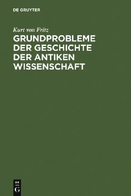 Grundprobleme Der Geschichte Der Antiken Wissenschaft (English, Kurt Von Fritz)