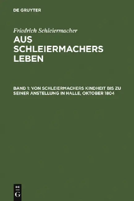 Von Schleiermachers Kindheit Bis Zu Seiner Anstellung in Halle, Oktober 1804 (English, Friedrich Schleiermacher)