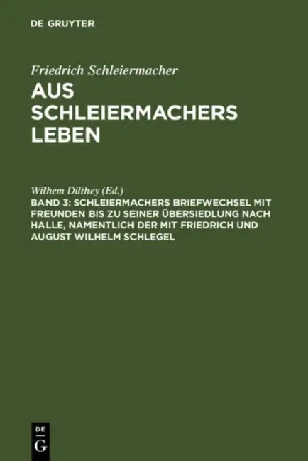 Schleiermachers Briefwechsel Mit Freunden Bis Zu Seiner Übersiedlung Nach Halle, Namentlich Der Mit (English, Wilhem Dilthey)