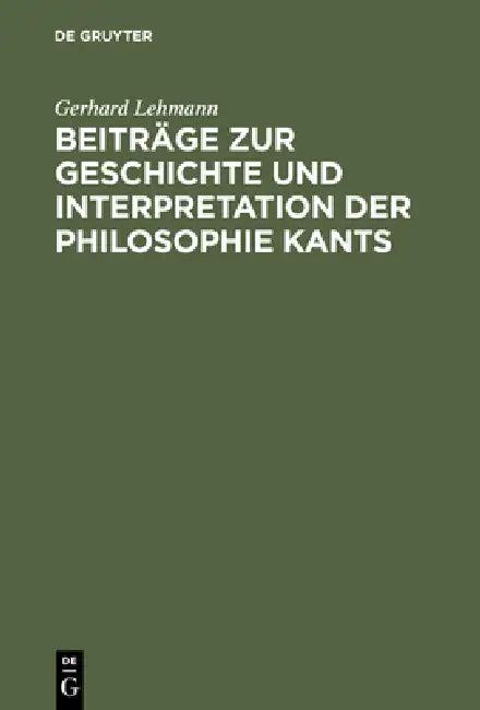 Beiträge Zur Geschichte Und Interpretation Der Philosophie Kants (English, Gerhard Lehmann)