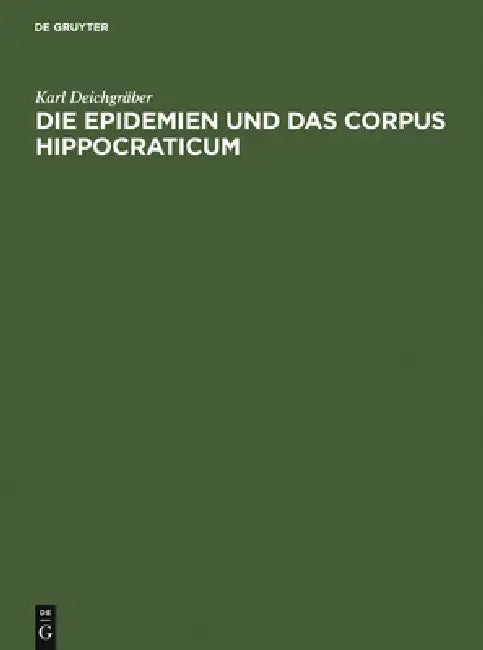Die Epidemien Und Das Corpus Hippocraticum (English, Karl Deichgräber)