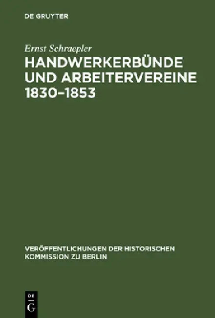Handwerkerbünde und Arbeitervereine 1830-1853 (English, Ernst Schraepler)
