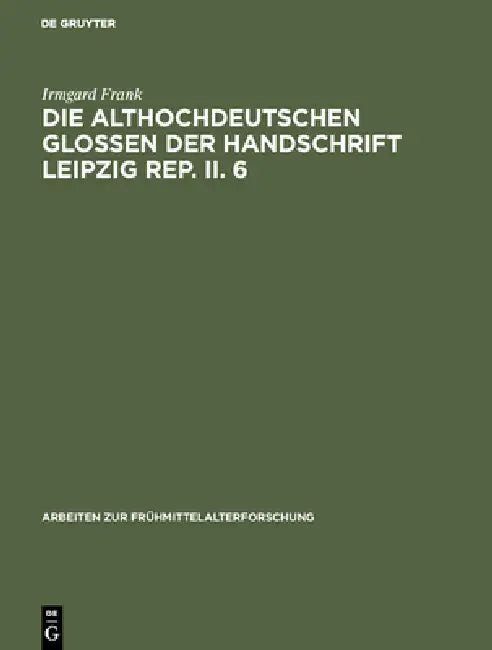 Die althochdeutschen Glossen der Handschrift Leipzig Rep. II. 6 (English, Irmgard Frank)