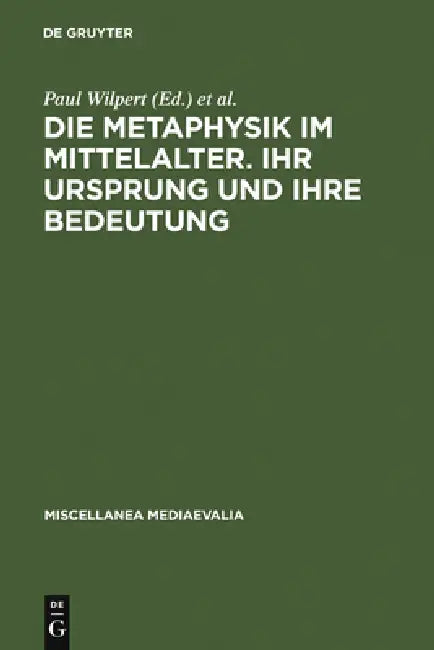 Die Metaphysik Im Mittelalter. Ihr Ursprung Und Ihre Bedeutung (English, Paul Wilpert | Willehad P. Eckert)
