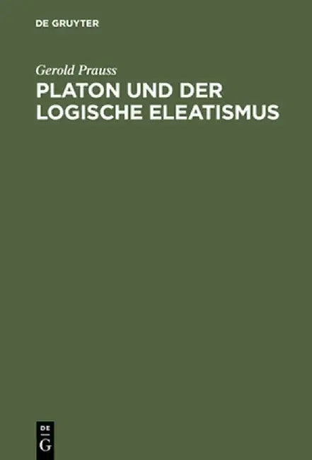 Platon Und Der Logische Eleatismus (English, Gerold Prauss)