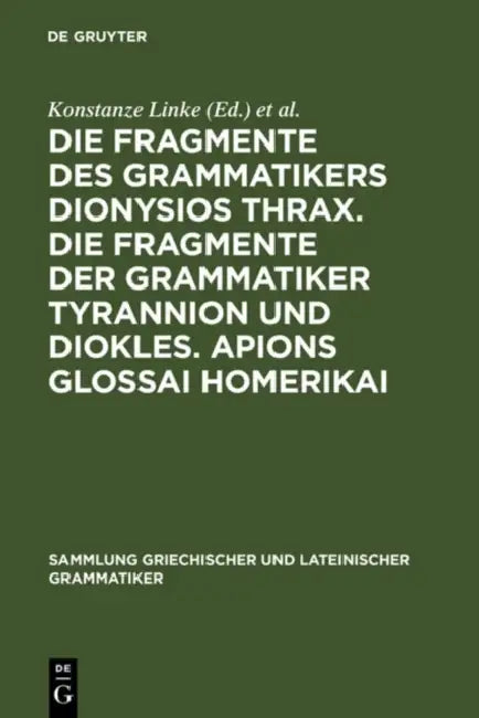 Die Fragmente Des Grammatikers Dionysios Thrax. Die Fragmente Der Grammatiker Tyrannion Und Diokles. (English, Konstanze Linke | Walter Haas | Susanne