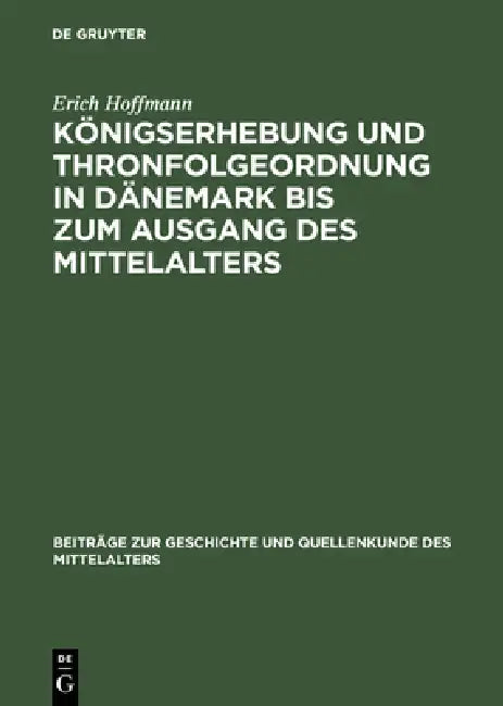 Königserhebung Und Thronfolgeordnung in Dänemark Bis Zum Ausgang Des Mittelalters (English, Erich Hoffmann)