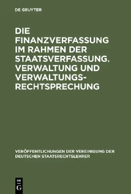 Die Finanzverfassung Im Rahmen Der Staatsverfassung. Verwaltung Und Verwaltungsrechtsprechung (English, Karl M. Hettlage | Theodor Maunz | Erich Becke
