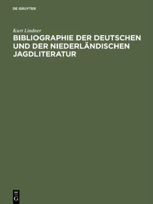 Bibliographie Der Deutschen Und Der Niederländischen Jagdliteratur (English, Kurt Lindner)