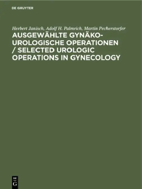 Ausgewählte gynäko-urologische Operationen / Selected Urologic Operations in Gynecology (English, Herbert Janisch | Adolf H. Palmrich | Martin Pechers