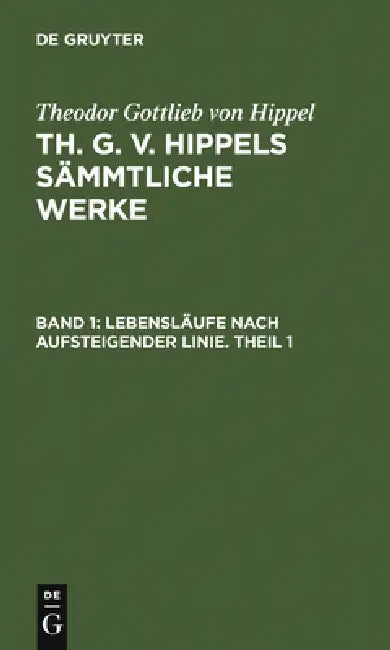Lebensläufe Nach Aufsteigender Linie. Theil 1 (English, Theodor Gottlieb Von Hippel)