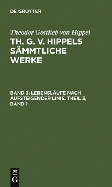 Lebensläufe Nach Aufsteigender Linie. Theil 3, Band 1 (English, Theodor Gottlieb Von Hippel)