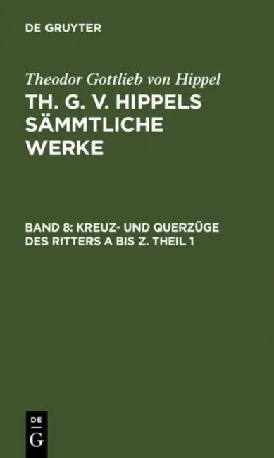 Kreuz- Und Querzüge Des Ritters a Bis Z. Theil 1 (English, Theodor Gottlieb Von Hippel)