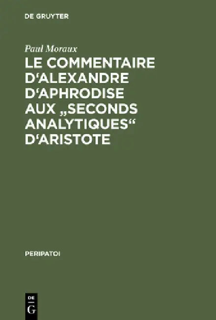 Le Commentaire d'Alexandre d'Aphrodise aux "Seconds Analytiques" d'Aristote (English, Paul Moraux)