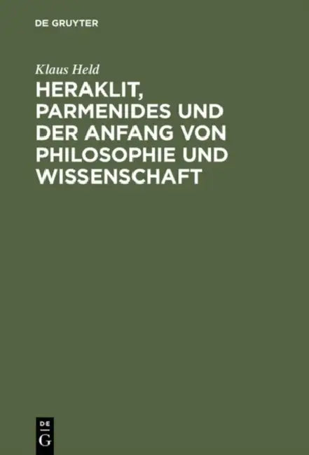 Heraklit, Parmenides Und Der Anfang Von Philosophie Und Wissenschaft (English, Klaus Held)