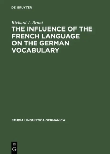 The Influence of the French Language on the German Vocabulary (English, Richard J. Brunt)