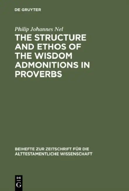 The Structure and Ethos of the Wisdom Admonitions in Proverbs (English, Philip Johannes Nel)